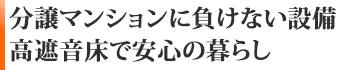 分譲マンションに負けない設備。高遮音床で安心の暮らし