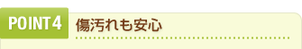 POINT4　傷汚れも安心